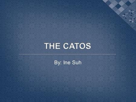 By: Ine Suh.  The Cato family was famous for its conservative roots in Roman politics  Cato the Elder and Cato the Younger are the most significant.