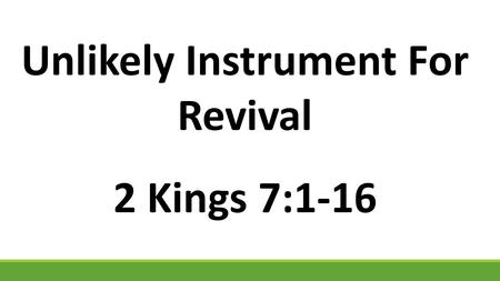 Unlikely Instrument For Revival 2 Kings 7:1-16. 1 Then Elisha said, “Hear the word of the L ORD. Thus says the L ORD : ‘Tomorrow about this time a seah.
