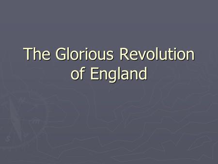 The Glorious Revolution of England. What was it? ► The Glorious Revolution was the overthrow of James II of England in 1688 ► sometimes called the.