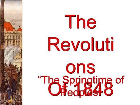 The Revoluti ons Of 1848 “The Springtime of Peoples”