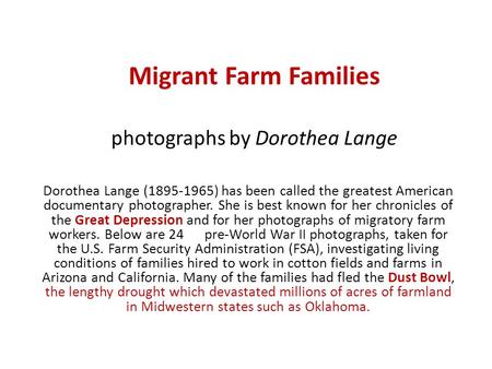 Migrant Farm Families photographs by Dorothea Lange Dorothea Lange (1895-1965) has been called the greatest American documentary photographer. She is best.