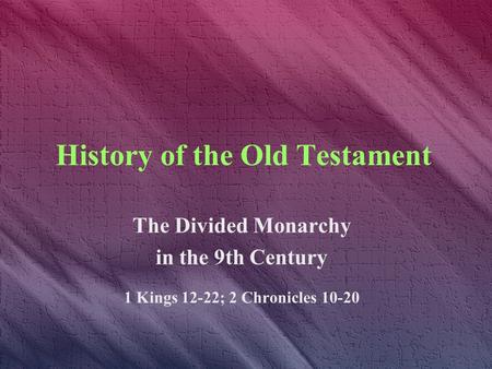 History of the Old Testament The Divided Monarchy in the 9th Century 1 Kings 12-22; 2 Chronicles 10-20.
