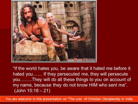 “If the world hates you, be aware that it hated me before it hated you…… If they persecuted me, they will persecute you……..They will do all these things.