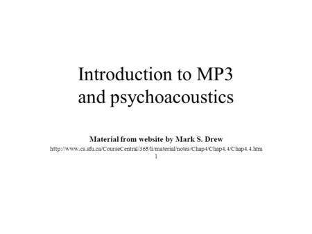 Introduction to MP3 and psychoacoustics Material from website by Mark S. Drew