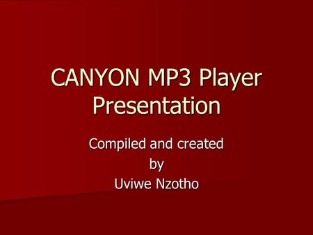 CANYON MP3 Player Presentation Compiled and created by Uviwe Nzotho.