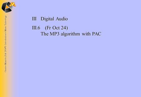 Guerino Mazzola (Fall 2014 © ): Introduction to Music Technology IIIDigital Audio III.6 (Fr Oct 24) The MP3 algorithm with PAC.