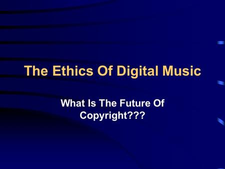 The Ethics Of Digital Music What Is The Future Of Copyright???