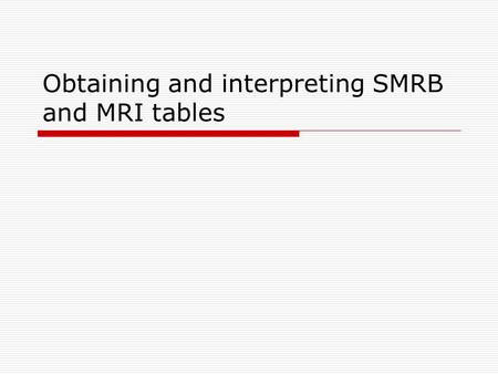 Obtaining and interpreting SMRB and MRI tables