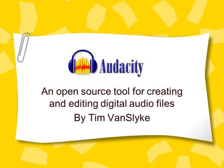 An open source tool for creating and editing digital audio files By Tim VanSlyke.
