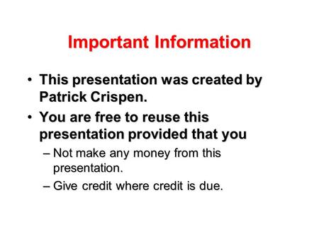 Important Information This presentation was created by Patrick Crispen.This presentation was created by Patrick Crispen. You are free to reuse this presentation.