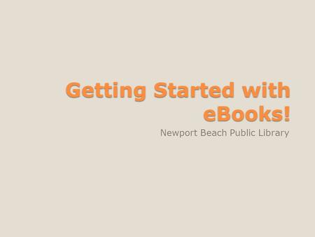 Getting Started with eBooks! Newport Beach Public Library.