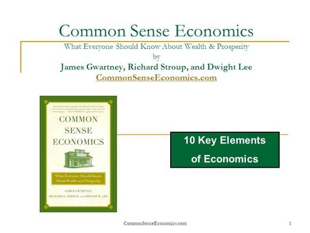 Common Sense Economics What Everyone Should Know About Wealth & Prosperity by James Gwartney, Richard Stroup, and Dwight Lee CommonSenseEconomics.com 10.