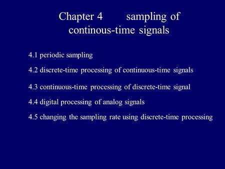 Chapter 4 sampling of continous-time signals 4.5 changing the sampling rate using discrete-time processing 4.1 periodic sampling 4.2 discrete-time processing.