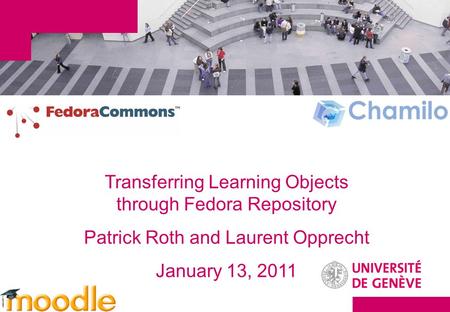 Transferring Learning Objects through Fedora Repository Patrick Roth and Laurent Opprecht January 13, 2011.