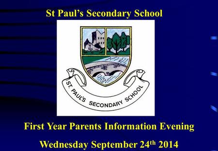 St Paul’s Secondary School First Year Parents Information Evening Wednesday September 24 th 2014.