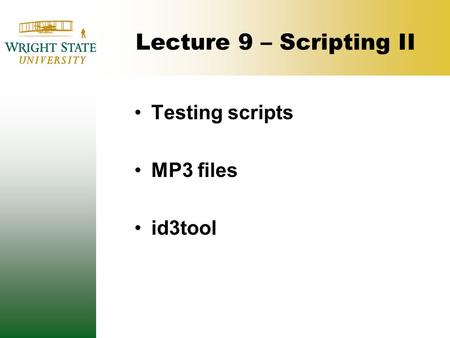 Lecture 9 – Scripting II Testing scripts MP3 files id3tool.