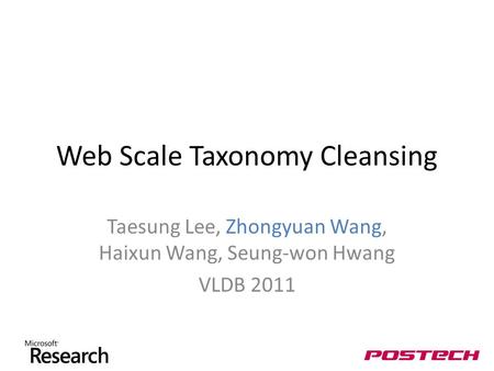 Web Scale Taxonomy Cleansing Taesung Lee, Zhongyuan Wang, Haixun Wang, Seung-won Hwang VLDB 2011.