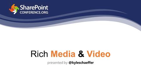 Rich Media & Video presented On the agenda HTML5 Hosted vs. on-premise HTML5 in SharePoint Beyond video: rich media in SharePoint.