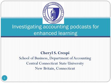 Cheryl S. Crespi School of Business, Department of Accounting Central Connecticut State University New Britain, Connecticut 1 Investigating accounting.