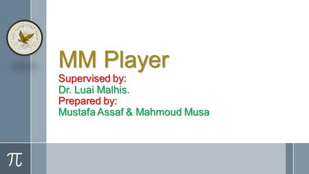 MM Player Supervised by: Dr. Luai Malhis. Prepared by: Mustafa Assaf & Mahmoud Musa.