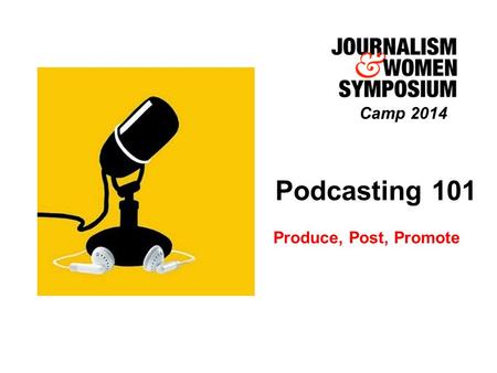 Podcasting 101 Produce, Post, Promote Camp 2014. What is a Podcast? An audio program created for distribution via the internet –Audio files are most often.