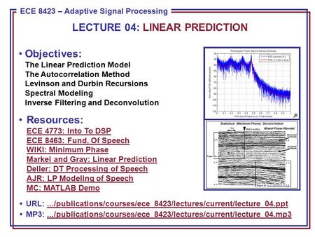 ECE 8443 – Pattern Recognition ECE 8423 – Adaptive Signal Processing Objectives: The Linear Prediction Model The Autocorrelation Method Levinson and Durbin.