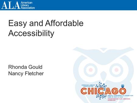 Easy and Affordable Accessibility Rhonda Gould Nancy Fletcher.
