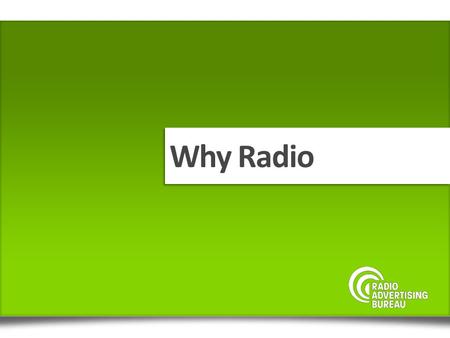 Why Radio. A mass medium delivering audio content to passionate and loyal listeners across multiple platforms RADIO.