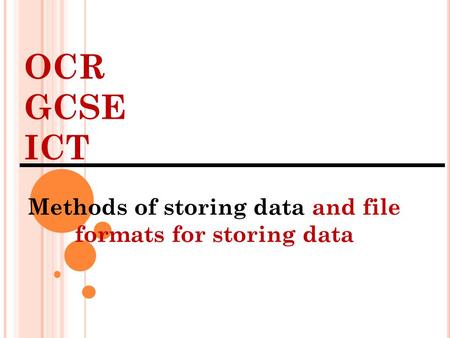 OCR GCSE ICT Methods of storing data and file formats for storing data.