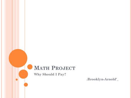 M ATH P ROJECT Why Should I Pay?.Brooklyn-Arnold’_.