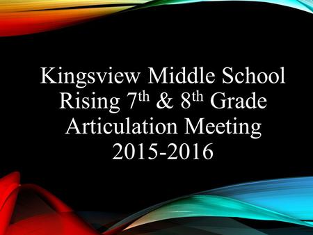 Kingsview Middle School Rising 7th & 8th Grade Articulation Meeting