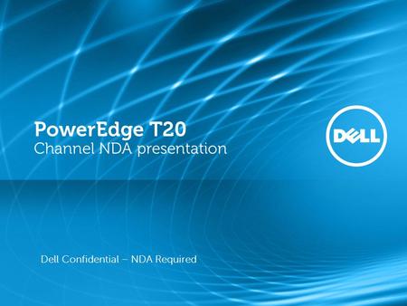 PowerEdge T20 Channel NDA presentation Dell Confidential – NDA Required.