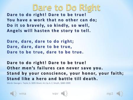 Dare to Do Right Dare to do right! Dare to be true!