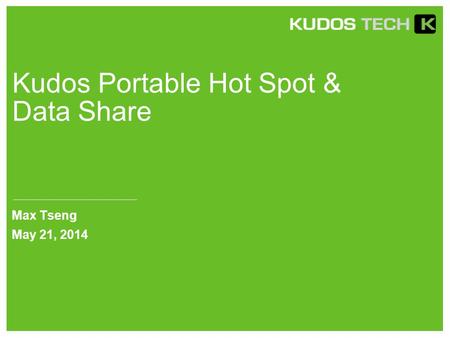 Kudos Portable Hot Spot & Data Share Max Tseng May 21, 2014.