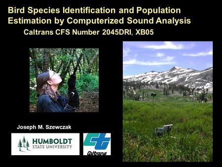 Bird Species Identification and Population Estimation by Computerized Sound Analysis Caltrans CFS Number 2045DRI, XB05 Joseph M. Szewczak.
