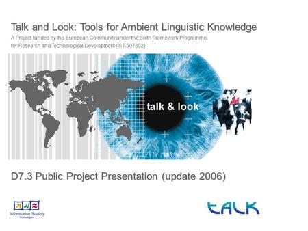 Talk and Look: Tools for Ambient Linguistic Knowledge A Project funded by the European Community under the Sixth Framework Programme for Research and Technological.