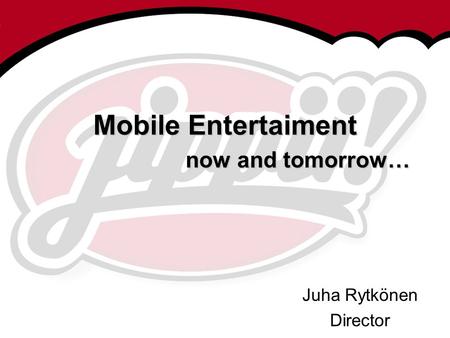 Mobile Entertaiment now and tomorrow…