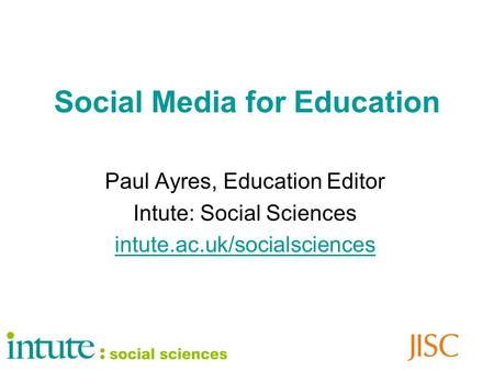 Social Media for Education Paul Ayres, Education Editor Intute: Social Sciences intute.ac.uk/socialsciences.