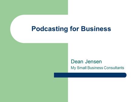 Podcasting for Business Dean Jensen My Small Business Consultants.