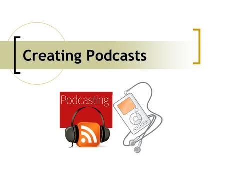 Creating Podcasts. What are podcasts? Podcasts are like radio or TV shows that are downloaded over the Internet. They can be downloaded to iTunes or listened.