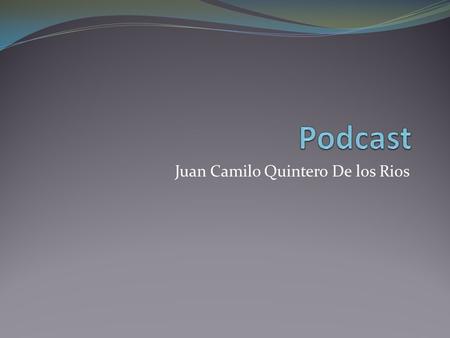 Juan Camilo Quintero De los Rios. Podcast Podcast is a series of digital media files (audio or video) distribute by an automatic subscription system (RSS).
