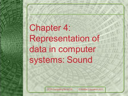 Chapter 4: Representation of data in computer systems: Sound OCR Computing for GCSE © Hodder Education 2011.