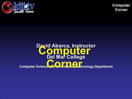 David Abarca, Instructor Del Mar College Computer Science and Information Technology Department Computer Corner Computer Corner.