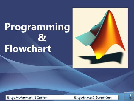 1 1 Eng. Mohamed Eltaher Eng.Ahmed Ibrahim Programming & Flowchart.