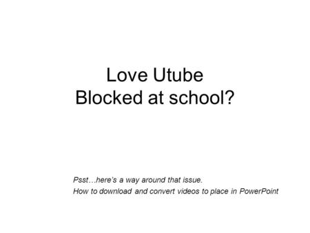 Love Utube Blocked at school? Psst…here’s a way around that issue. How to download and convert videos to place in PowerPoint.
