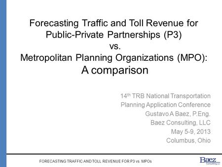 Forecasting Traffic and Toll Revenue for Public-Private Partnerships (P3) vs. Metropolitan Planning Organizations (MPO): A comparison 14 th TRB National.