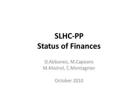SLHC-PP Status of Finances D.Abbaneo, M.Capeans M.Maitrel, C.Montagnier October 2010.