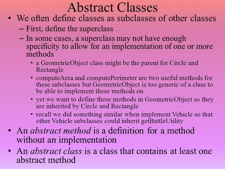 Abstract Classes We often define classes as subclasses of other classes – First, define the superclass – In some cases, a superclass may not have enough.