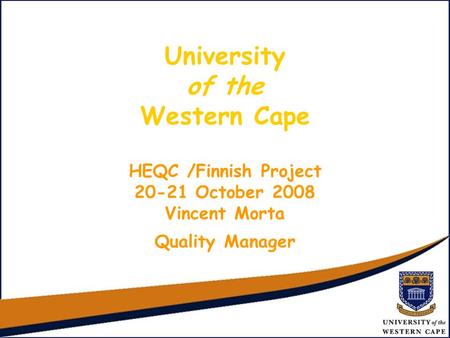 University of the Western Cape HEQC /Finnish Project 20-21 October 2008 Vincent Morta Quality Manager.