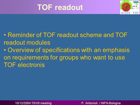 10/12/2004 T0/V0 meetingP. Antonioli / INFN-Bologna TOF readout Reminder of TOF readout scheme and TOF readout modules Overview of specifications with.